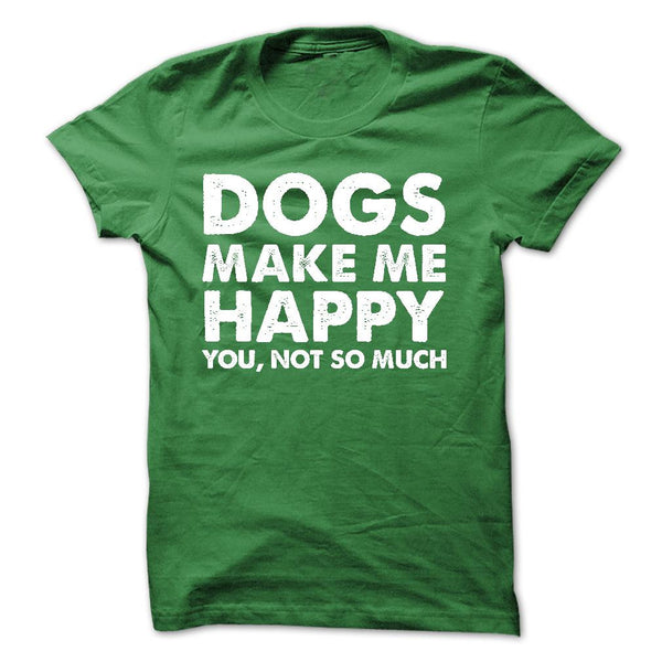 DOGS MAKE ME HAPPY