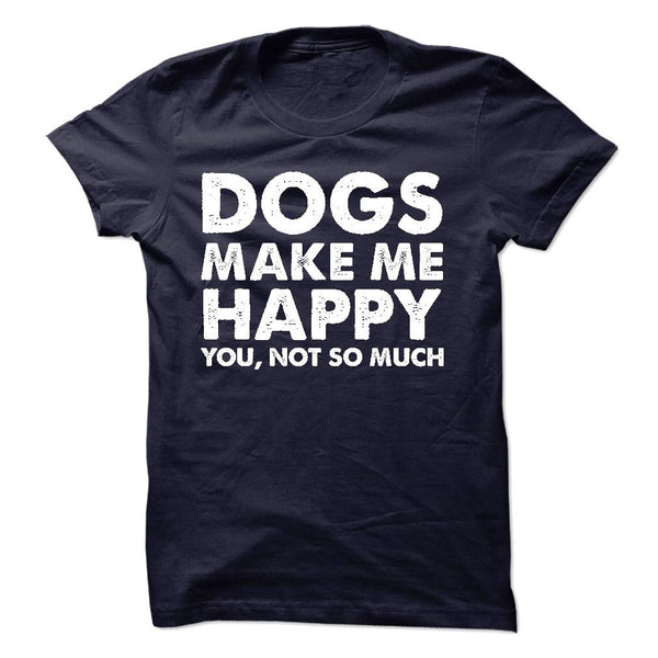 DOGS MAKE ME HAPPY