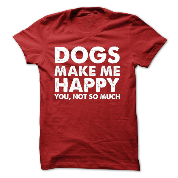 DOGS MAKE ME HAPPY
