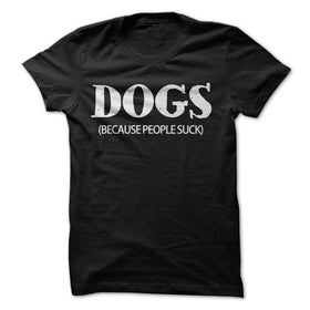 T-SHIRT DOGS BECAUSE PEOPLE SUCK
