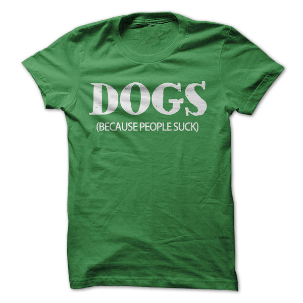 T-SHIRT DOGS BECAUSE PEOPLE SUCK