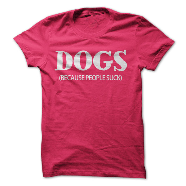 T-SHIRT DOGS BECAUSE PEOPLE SUCK