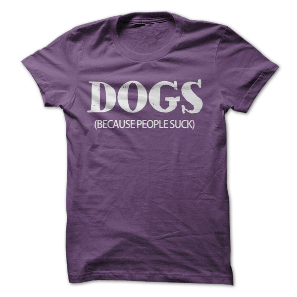 T-SHIRT DOGS BECAUSE PEOPLE SUCK