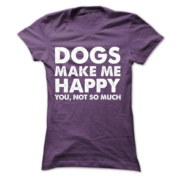 DOGS MAKE ME HAPPY