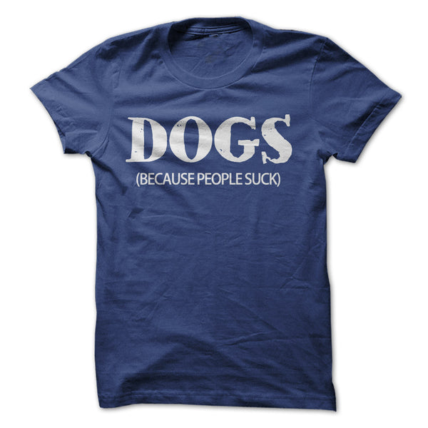 T-SHIRT DOGS BECAUSE PEOPLE SUCK